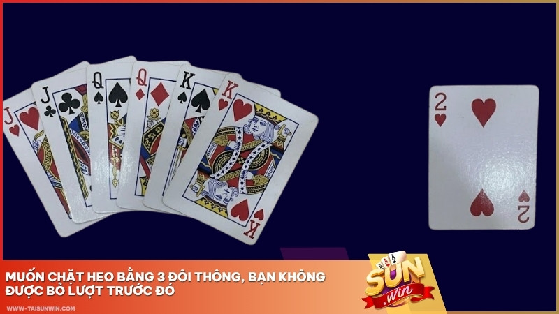 Muốn chặt Heo bằng 3 đôi thông, bạn không được bỏ lượt trước đó