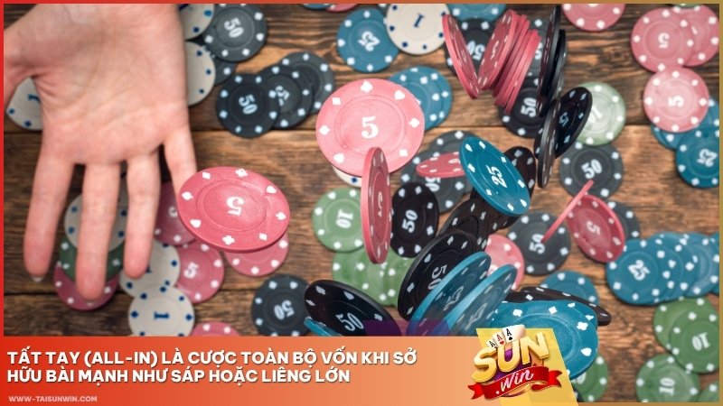 Tất tay (All-in) là cược toàn bộ vốn khi sở hữu bài mạnh như Sáp hoặc Liêng lớn