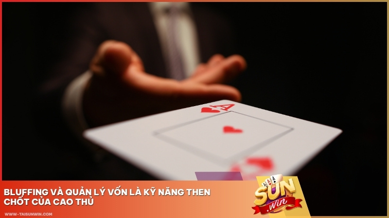 bluffing va quan ly von - Game Bài Poker Sunwin – Luật Chơi Texas Hold’em & Kinh Nghiệm Tố Bài 2026
