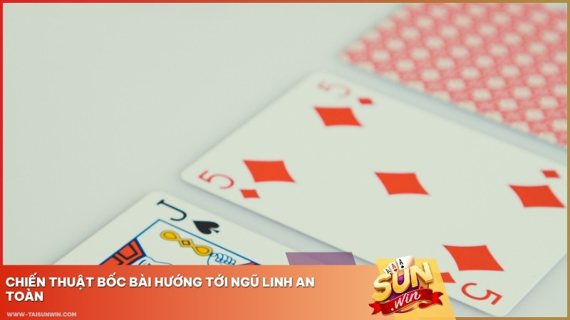 Chiến thuật bốc bài Ngũ Linh cần kiểm soát rủi ro và điểm số