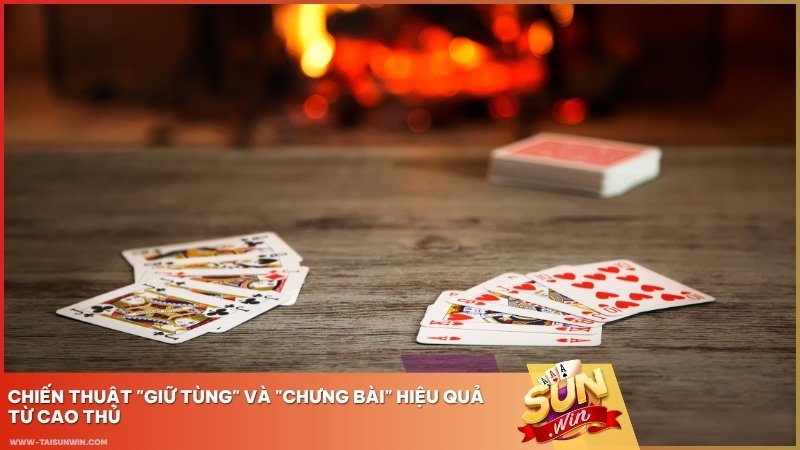 Chiến thuật "Giữ Tùng" và "Chưng Bài" hiệu quả từ cao thủ