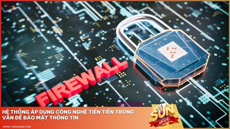Hệ thống áp dụng công nghệ tiên tiến trong vấn đề bảo mật thông tin