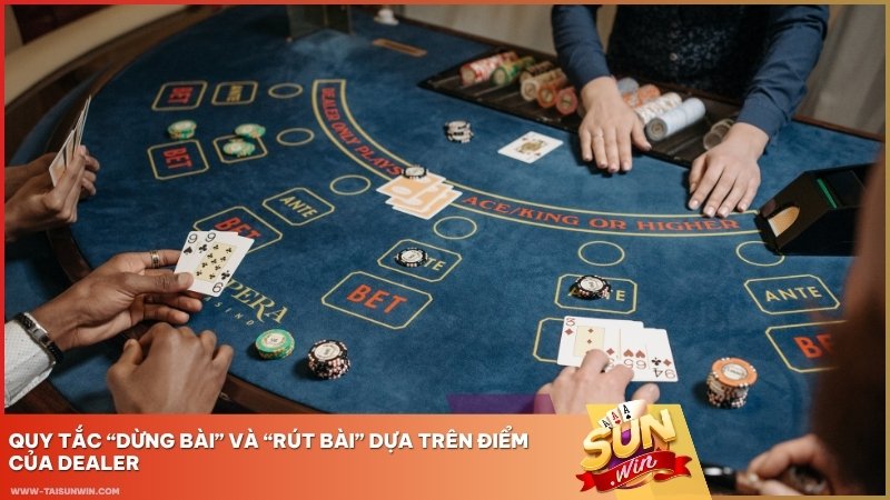Quy tắc “Dừng bài” và “Rút bài” dựa trên điểm của Dealer
