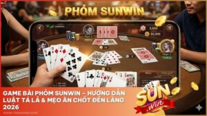 Game Bài Phỏm Sunwin - Luật Chơi Tá Lả Chi Tiết 2026