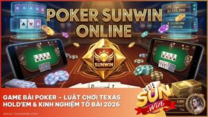 Game Bài Poker Sunwin – Luật Chơi Texas Hold’em & Kinh Nghiệm Tố Bài 2026