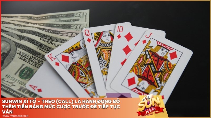 Sunwin Xì Tố – Theo (Call) là hành động bỏ thêm tiền bằng mức cược trước để tiếp tục ván