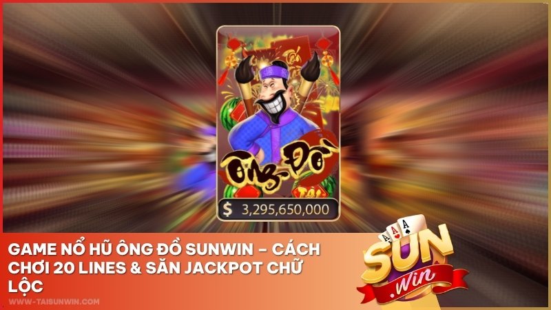 Game Nổ Hũ Ông Đồ Sunwin – Cách Chơi 20 Lines & Săn Jackpot Chữ Lộc