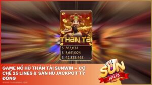 Game Nổ Hũ Thần Tài Sunwin – Cơ Chế 25 Lines & Săn Hũ Jackpot Tỷ Đồng