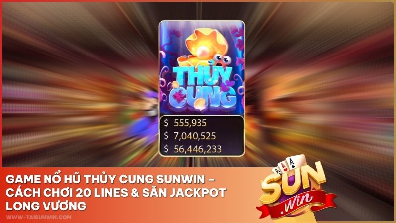 Game Nổ Hũ Thủy Cung Sunwin – Cách Chơi 20 Lines & Săn Jackpot Long Vương