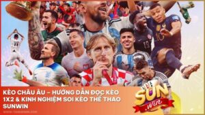 Kèo Châu Âu – Hướng Dẫn Đọc Kèo 1X2 & Kinh Nghiệm Soi Kèo Thể Thao Sunwin