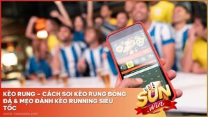 Kèo Rung Sunwin – Cách Soi Kèo Rung Bóng Đá & Mẹo Đánh Kèo Running Siêu Tốc