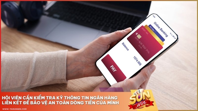 Hội viên cần kiểm tra kỹ thông tin ngân hàng liên kết để bảo vệ an toàn dòng tiền của mình