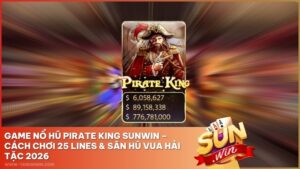 Game Nổ Hũ Pirate King Sunwin – Cách Chơi 25 Lines & Săn Hũ Vua Hải Tặc 2026