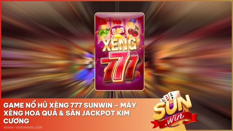 Game Nổ Hũ Xèng 777 Sunwin – Máy Xèng Hoa Quả & Săn Jackpot Kim Cương
