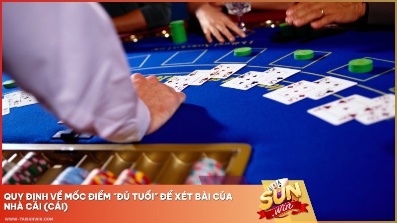 Quy định “đủ tuổi” xác định điểm hợp lệ để nhà cái xét bài
