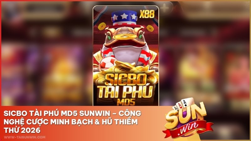 Sicbo Tài Phú MD5 Sunwin – Công Nghệ Cược Minh Bạch & Hũ Thiềm Thừ 2026