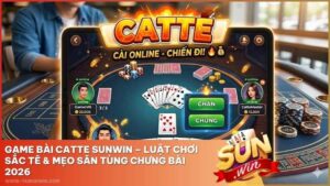 Game Bài Catte Sunwin – Luật Chơi Sắc Tê & Mẹo Săn Tùng Chưng Bài 2026
